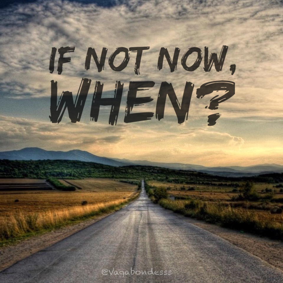 if not now when